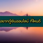 อยากกู้เงิน เงินกู้ออนไลน์ ที่ไหนดี ดอกเบี้ยต่ำ อนุมัติไว 2563