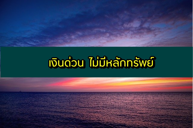 เงินด่วน ไม่มีหลักทรัพย์ ไม่ต้องมีคนค้ำประกัน 2563