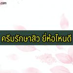 ครีมรักษาสิว ยี่ห้อไหนดี