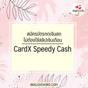 สมัครบัตรกดเงินสด ไม่มีสลิปเงินเดือน CardX Speedy Cash