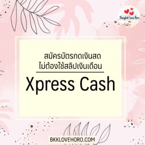 สมัครบัตรกดเงินสด ไม่มีสลิปเงินเดือน Xpress Cash