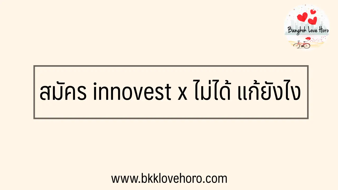 สมัคร innovest x ไม่ได้ แก้ยังไง