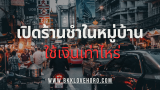 เปิดร้านขายของในหมู่บ้าน ขายอะไรดี ใช้เงินเท่าไหร่?