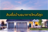สินเชื่อบ้านธนาคารไหนดีสุด 2567 สินเชื่อสร้างบ้านธนาคารไหนดี 2024