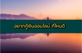 อยากกู้เงิน เงินกู้ออนไลน์ ที่ไหนดี ดอกเบี้ยต่ำ อนุมัติไว 2567