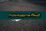 ประกันสุขภาพ ที่ไหนดี 2565 เคลมง่าย ประกันสุขภาพผู้ใหญ่-เด็ก 2022