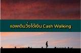 แอพเดินวิ่งได้เงินจริง Cash Walking แอพหาเงินออกกำลังกาย 2022