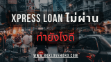 สมัคร Xpress Loan ไม่ผ่าน ต้องทำยังไง
