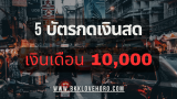 5 บัตรกดเงินสด เงินเดือน 10,000 สมัครได้ 2568