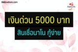 5 สินเชื่อนาโนไฟแนนซ์ 2565 ไม่มีรายได้ประจำก็กู้ได้ ไม่เช็คบูโร/Blacklist
