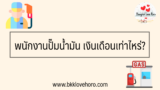 พนักงานปั๊มน้ำมัน เงินเดือนเท่าไหร่ ทำงานอะไรบ้าง อันตรายไหม