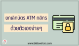 ยกเลิกบัตร ATM กสิกร 2567 ทำด้วยตัวเองผ่านแอพได้เลย 2024