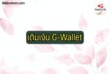 เติมเงิน G Wallet กสิกร/ ออมสิน/ ไทยพาณิชย์ 2565