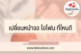เปลี่ยนหน้าจอ ไอโฟน ที่ไหนดี 2022￼