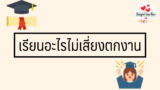 เรียนอะไรไม่เสี่ยงตกงาน เลือกเรียนสาขาที่ใช่อย่างไรดี