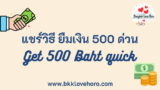 แชร์วิธี ยืมเงิน 500 บาท ให้ได้ใน 1 วัน