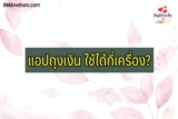 แอปถุงเงิน ใช้ยังไง ใช้ได้กี่เครื่อง 2566